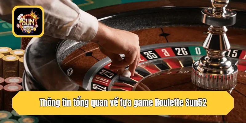 Thông tin tổng quan về tựa game Roulette Sun52